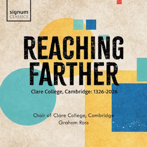 Clare College Choir: Reaching Farther (Signum Classics) Farther Clare SIGCD1013